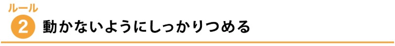 ルール２：動かないようにしっかりつめる