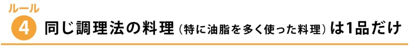 ルール４：同じ調理法の料理（特に油脂を多く使った料理）は１品だけ